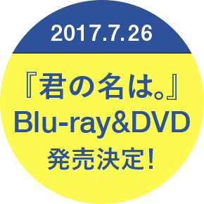 『君の名は。』Blu-ray＆DVD 2017.7.26発売決定！